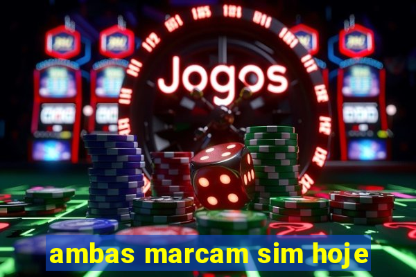 ambas marcam sim hoje